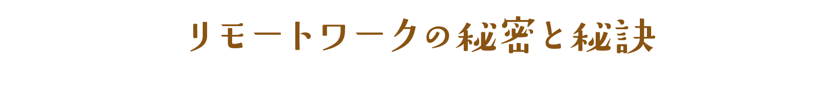 リモートワークの秘密と秘訣 