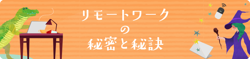 リモートワークの秘密と秘訣